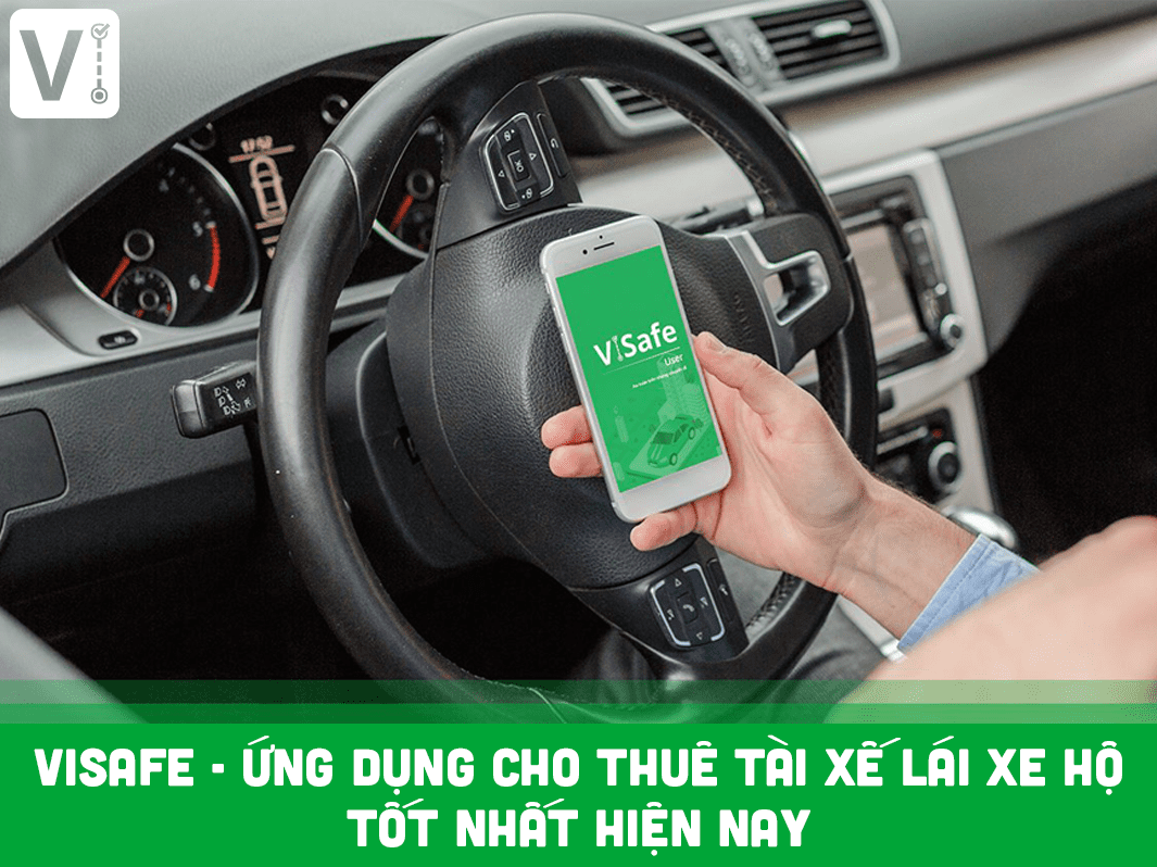 ViSafe - Ứng dụng cho thuê tài xế lái xe hộ tốt nhất hiện nay