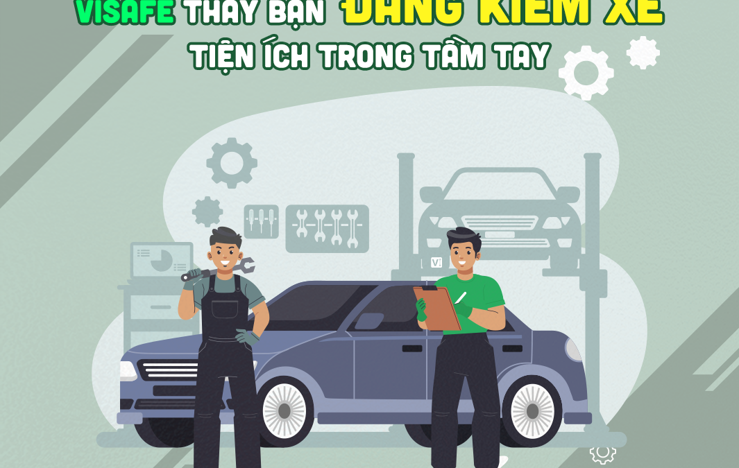 ViSafe thay bạn đăng kiểm xe – Tiện ích trong tầm tay